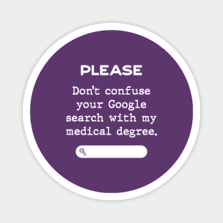 Please, Don't confuse your Google Search with my medical degree Magnet